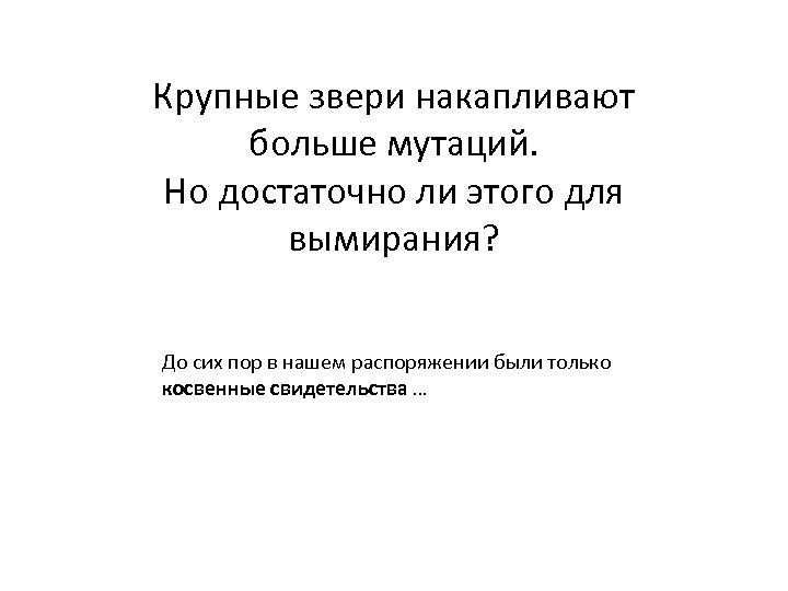 Крупные звери накапливают больше мутаций. Но достаточно ли этого для вымирания? До сих пор