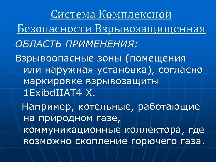 Система Комплексной Безопасности Взрывозащищенная ОБЛАСТЬ ПРИМЕНЕНИЯ: Взрывоопасные зоны (помещения или наружная установка), согласно маркировке