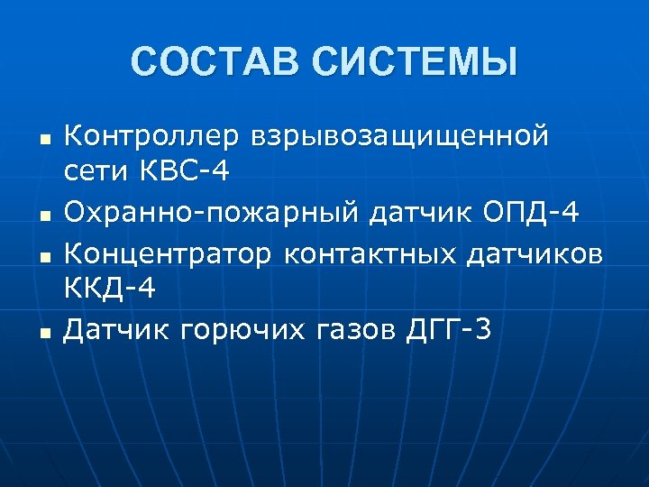 СОСТАВ СИСТЕМЫ n n Контроллер взрывозащищенной сети КВС-4 Охранно-пожарный датчик ОПД-4 Концентратор контактных датчиков
