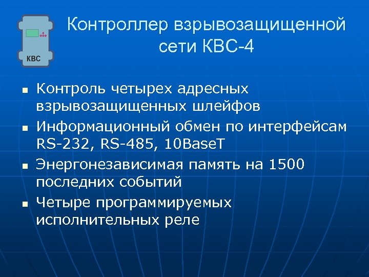 Контроллер взрывозащищенной сети КВС-4 n n Контроль четырех адресных взрывозащищенных шлейфов Информационный обмен по