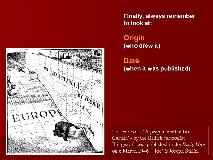 Finally, always remember to look at: Origin (who drew it) Date (when it was