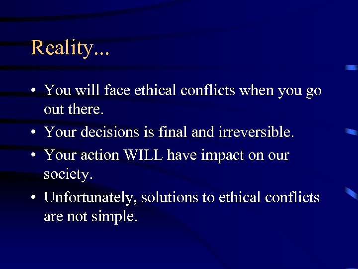 Reality. . . • You will face ethical conflicts when you go out there.