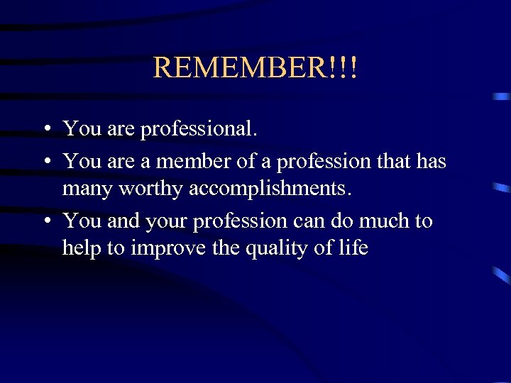 REMEMBER!!! • You are professional. • You are a member of a profession that