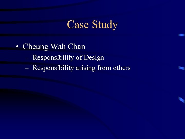 Case Study • Cheung Wah Chan – Responsibility of Design – Responsibility arising from