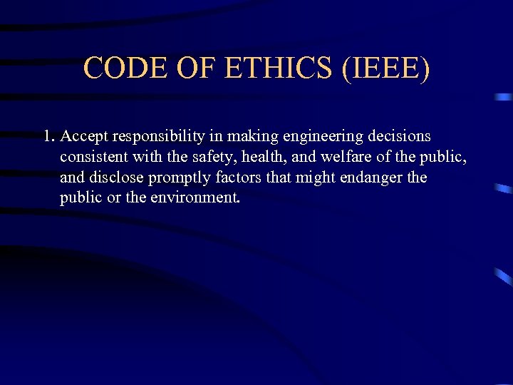 CODE OF ETHICS (IEEE) 1. Accept responsibility in making engineering decisions consistent with the