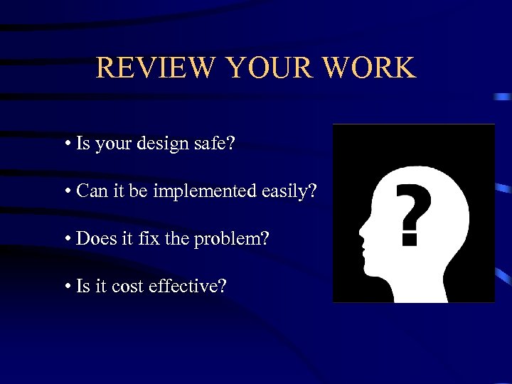REVIEW YOUR WORK • Is your design safe? • Can it be implemented easily?
