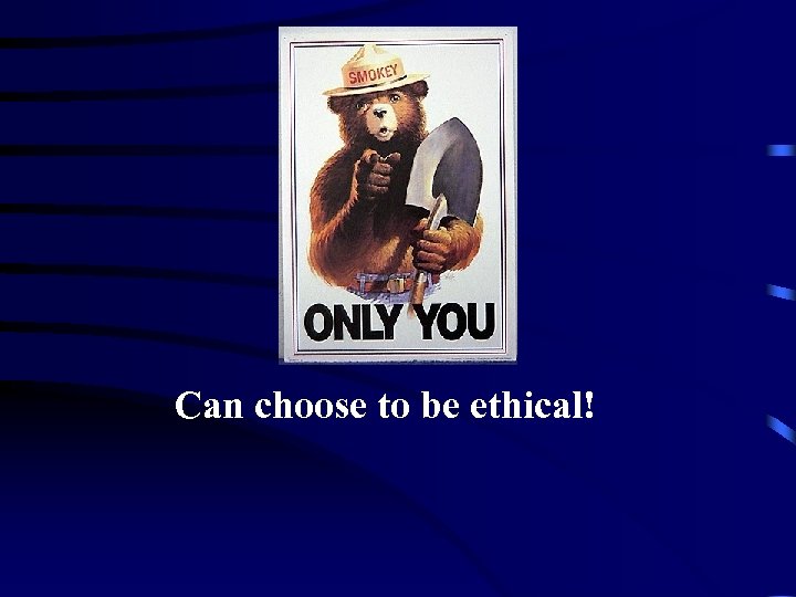 Can choose to be ethical! 
