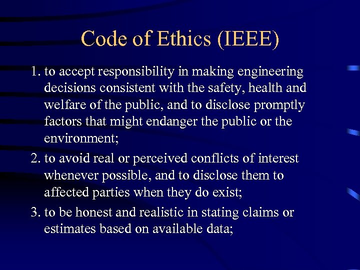 Code of Ethics (IEEE) 1. to accept responsibility in making engineering decisions consistent with