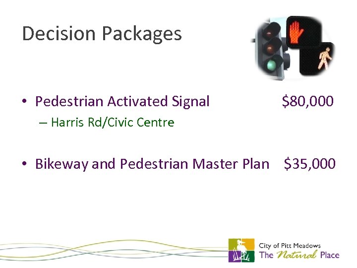 Decision Packages • Pedestrian Activated Signal $80, 000 – Harris Rd/Civic Centre • Bikeway