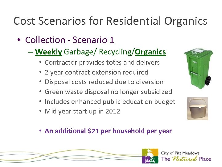 Cost Scenarios for Residential Organics • Collection - Scenario 1 – Weekly Garbage/ Recycling/Organics