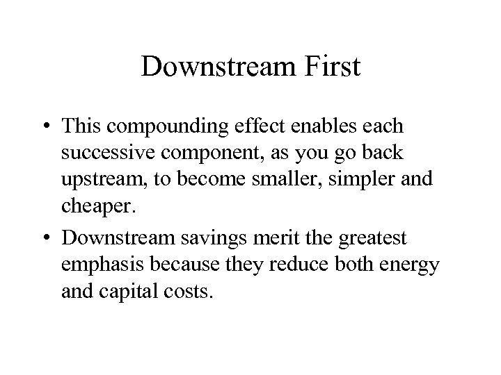 Downstream First • This compounding effect enables each successive component, as you go back