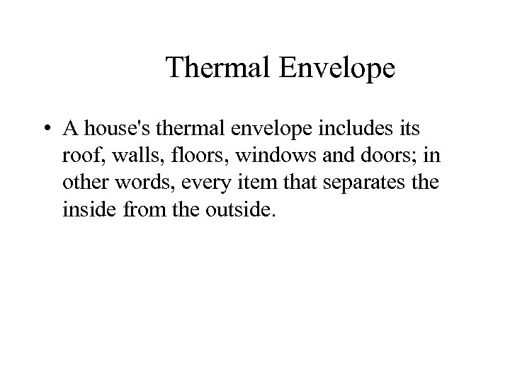 Thermal Envelope • A house's thermal envelope includes its roof, walls, floors, windows and