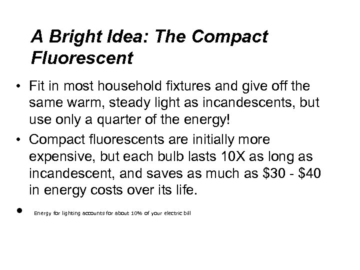 A Bright Idea: The Compact Fluorescent • Fit in most household fixtures and give