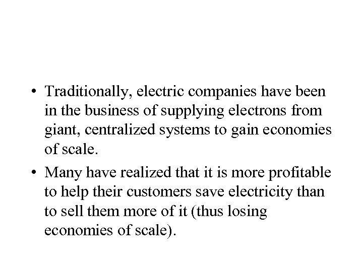  • Traditionally, electric companies have been in the business of supplying electrons from