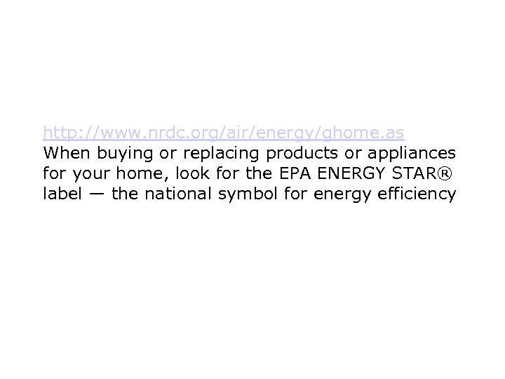 http: //www. nrdc. org/air/energy/ghome. as When buying or replacing products or appliances for your