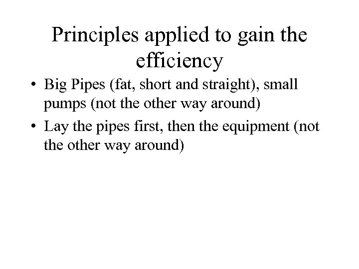 Principles applied to gain the efficiency • Big Pipes (fat, short and straight), small