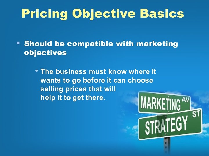 Pricing Objective Basics § Should be compatible with marketing objectives • The business must