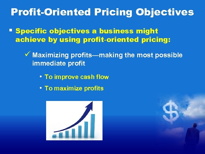 Profit-Oriented Pricing Objectives § Specific objectives a business might achieve by using profit-oriented pricing: