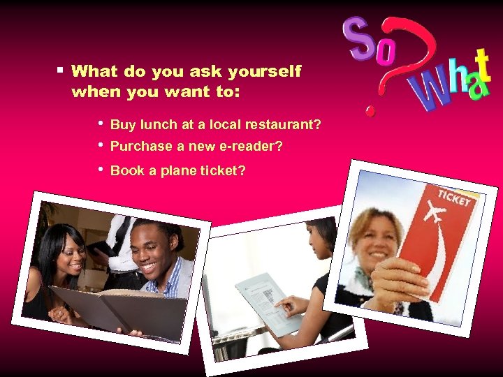 § What do you ask yourself when you want to: • • • Buy