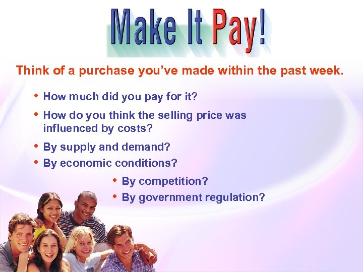 Think of a purchase you’ve made within the past week. • How much did