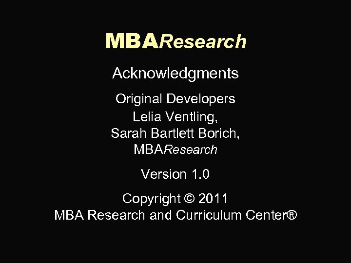 MBAResearch Acknowledgments Original Developers Lelia Ventling, Sarah Bartlett Borich, MBAResearch Version 1. 0 Copyright