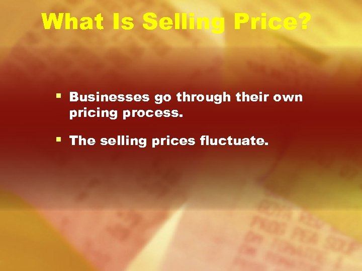 What Is Selling Price? § Businesses go through their own pricing process. § The