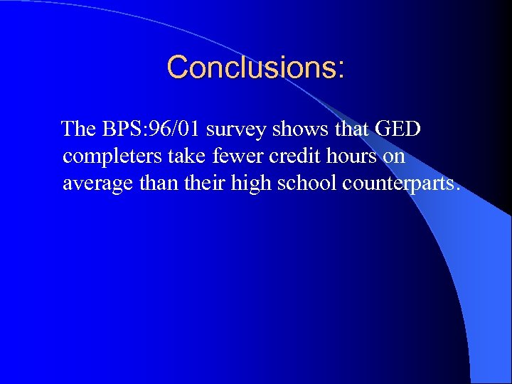 Conclusions: The BPS: 96/01 survey shows that GED completers take fewer credit hours on