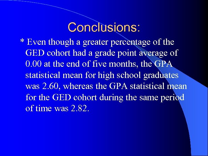 Conclusions: * Even though a greater percentage of the GED cohort had a grade