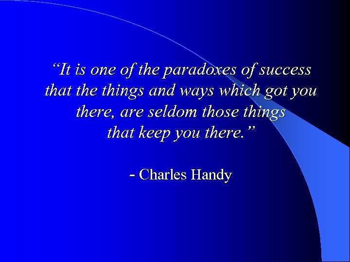 “It is one of the paradoxes of success that the things and ways which
