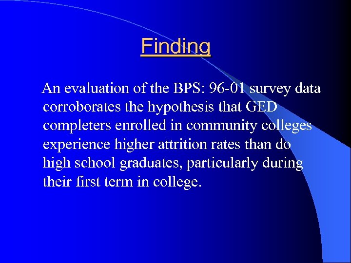 Finding An evaluation of the BPS: 96 -01 survey data corroborates the hypothesis that