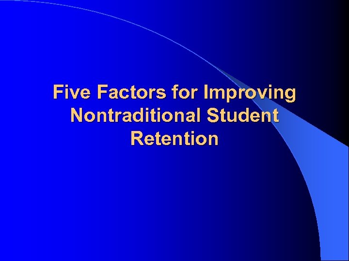 Five Factors for Improving Nontraditional Student Retention 