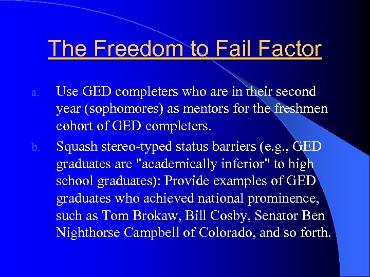 The Freedom to Fail Factor a. b. Use GED completers who are in their