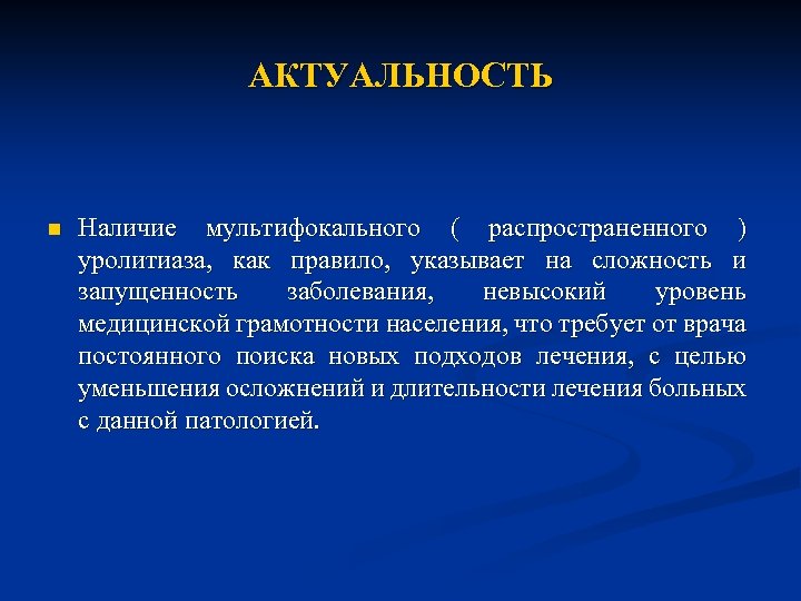 АКТУАЛЬНОСТЬ n Наличие мультифокального ( распространенного ) уролитиаза, как правило, указывает на сложность и