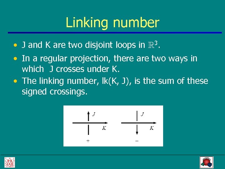 Linking number • J and K are two disjoint loops in R 3. •