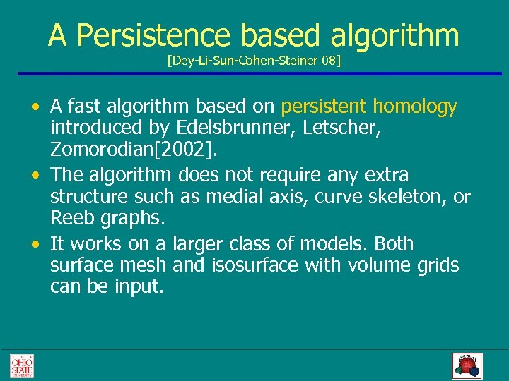 A Persistence based algorithm [Dey-Li-Sun-Cohen-Steiner 08] • A fast algorithm based on persistent homology