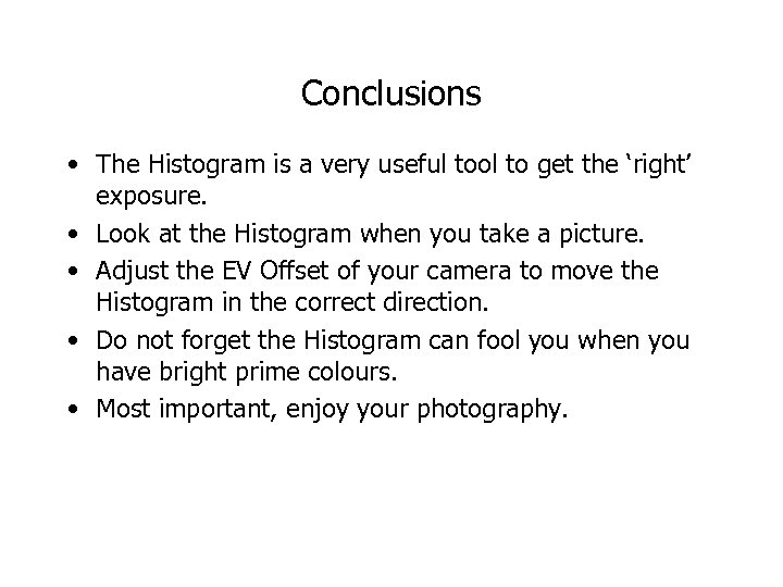 Conclusions • The Histogram is a very useful tool to get the ‘right’ exposure.
