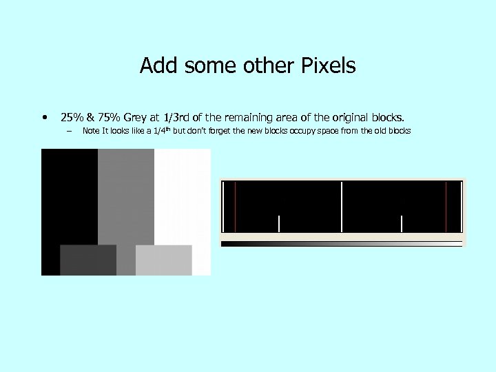Add some other Pixels • 25% & 75% Grey at 1/3 rd of the