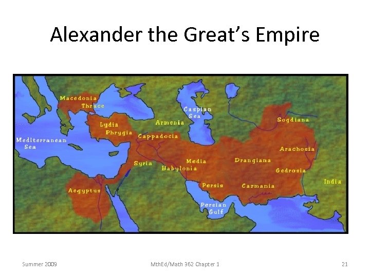 Alexander the Great’s Empire Summer 2009 Mth. Ed/Math 362 Chapter 1 21 
