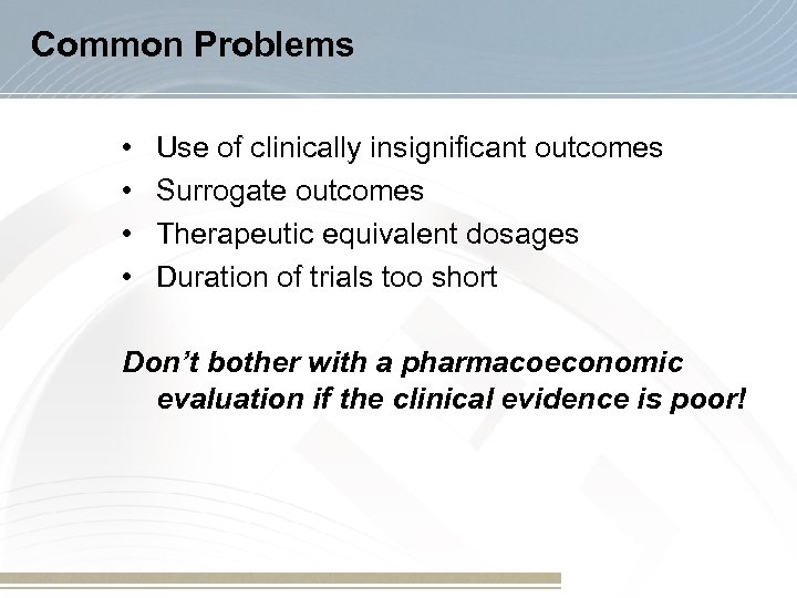 Common Problems • • Use of clinically insignificant outcomes Surrogate outcomes Therapeutic equivalent dosages