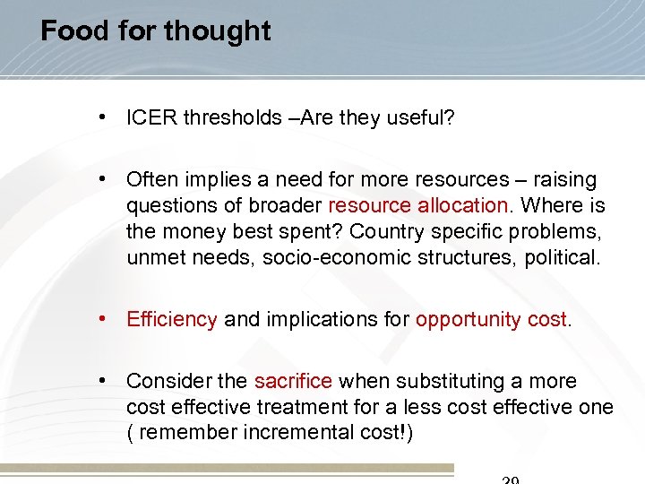Food for thought • ICER thresholds –Are they useful? • Often implies a need