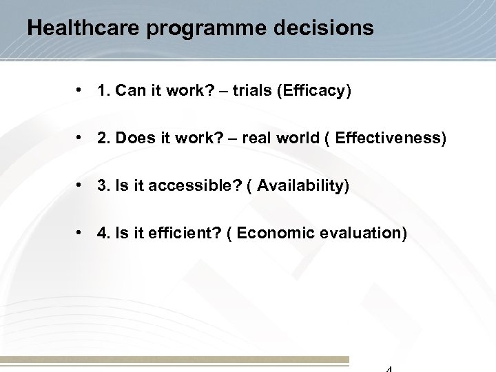 Healthcare programme decisions • 1. Can it work? – trials (Efficacy) • 2. Does