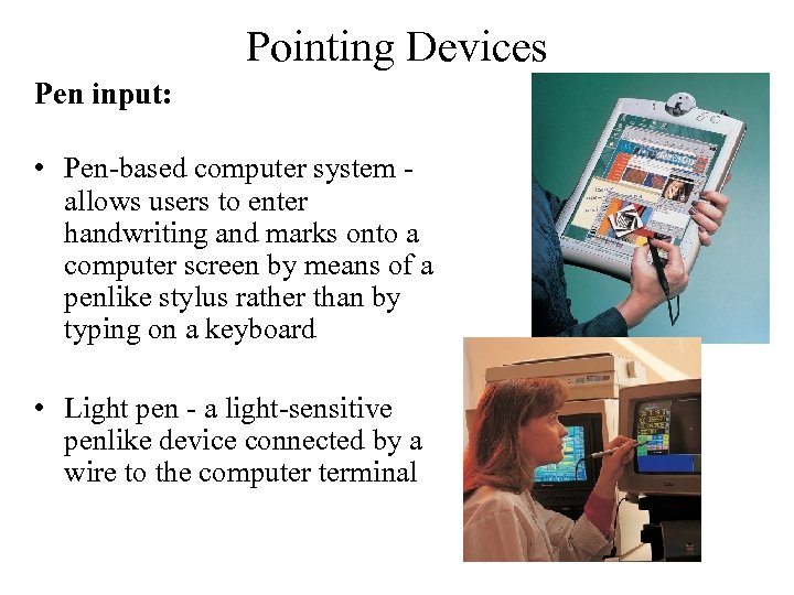 Pointing Devices Pen input: • Pen-based computer system allows users to enter handwriting and