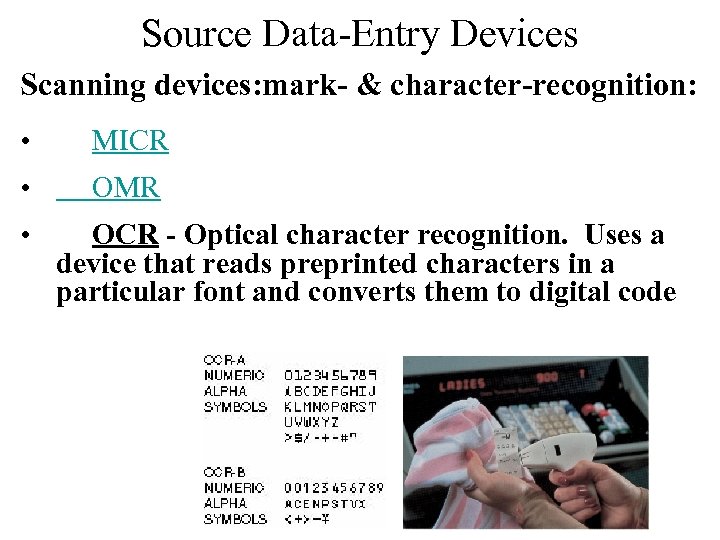 Source Data-Entry Devices Scanning devices: mark- & character-recognition: • MICR • OMR • OCR