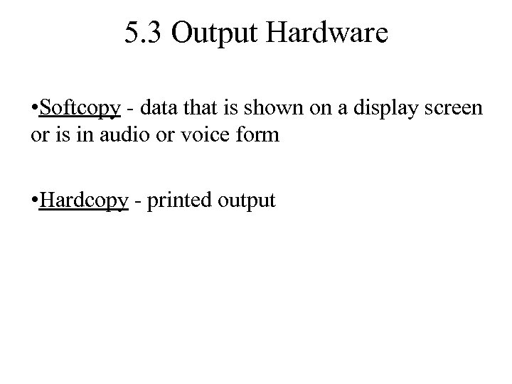 5. 3 Output Hardware • Softcopy - data that is shown on a display