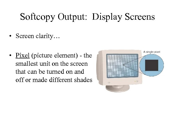 Softcopy Output: Display Screens • Screen clarity… • Pixel (picture element) - the smallest