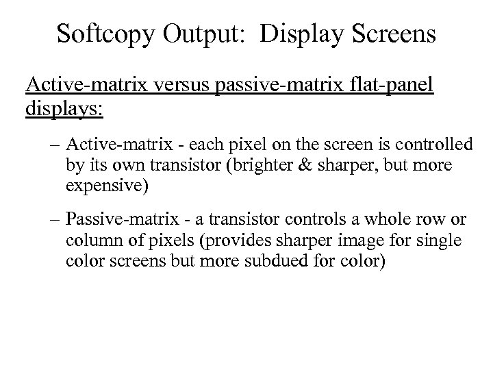 Softcopy Output: Display Screens Active-matrix versus passive-matrix flat-panel displays: – Active-matrix - each pixel