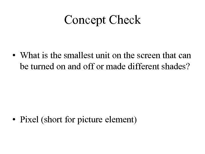 Concept Check • What is the smallest unit on the screen that can be