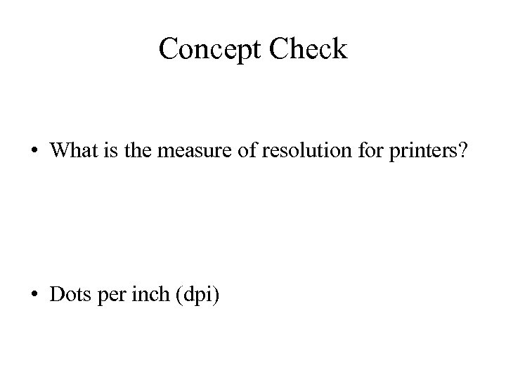 Concept Check • What is the measure of resolution for printers? • Dots per