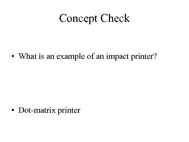 Concept Check • What is an example of an impact printer? • Dot-matrix printer