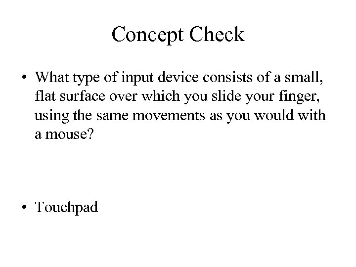 Concept Check • What type of input device consists of a small, flat surface